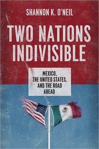 Two Nations Indivisible by Shannon K O'Neil