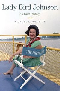 Lady Bird Johnson: An Oral History by Michael T. Gillette