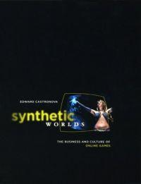 Synthetic Worlds : The Business and Culture of Online Games by Edward Castronova