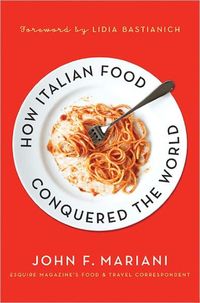 How Italian Food Conquered the World by John F. Mariani