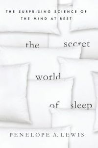 The Secret World of Sleep by Penelope A. Lewis