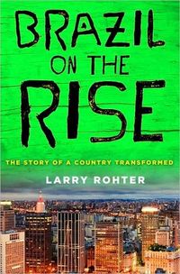 Brazil On The Rise by Larry Rohter