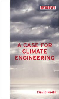 A Case For Climate Engineering by David W. Keith