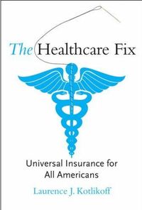 The Healthcare Fix by Laurence J. Kotlikoff