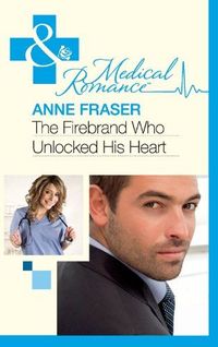 The Firebrand Who Unlocked His Heart by Anne Fraser