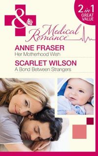 Her Motherhood Wish/ A Bond Between Strangers by Anne Fraser