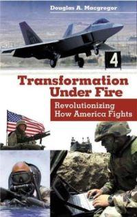 Transformation Under Fire by Douglas A. Macgregor