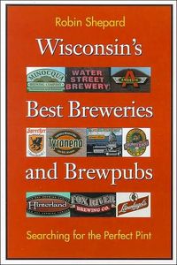 Wisconsin's Best Breweries and Brewpubs by Robin Shepard