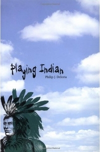 Playing Indian by Philip J. Deloria