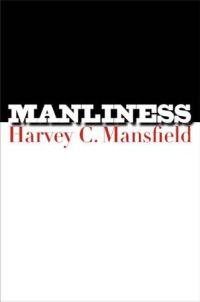 Manliness by Harvey C. Mansfield
