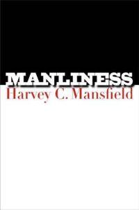 Manliness by Harvey C. Mansfield