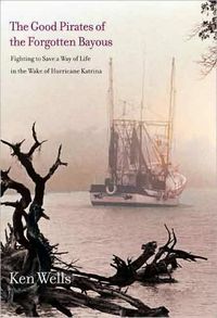 The Good Pirates of the Forgotten Bayous by Ken Wells