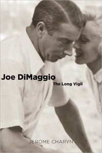Joe DiMaggio: The Long Vigil by Jerome Charyn