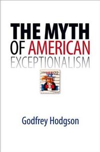 The Myth of American Exceptionalism by Godfrey Hodgson
