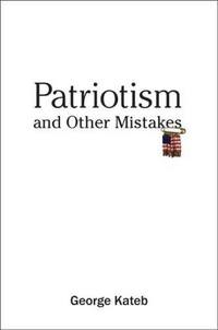 Patriotism and Other Mistakes by George Kateb
