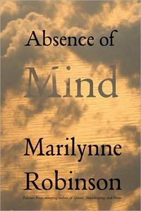 Absence Of Mind by Marilynne Robinson