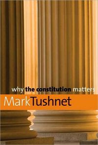 Why The Constitution Matters by Mark V. Tushnet