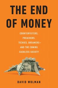 The End Of Money by David Wolman