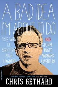 A Bad Idea I'm About To Do by Chris Gethard