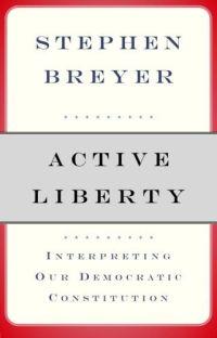 Active Liberty: Interpreting Our Democratic Constitution by Stephen Breyer