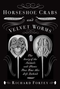 Horseshoe Crabs And Velvet Worms by Richard A. Fortey