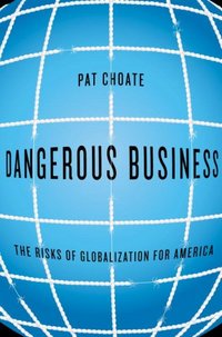 Dangerous Business by Pat Choate