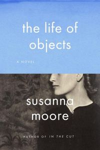 The Life Of Objects by Susanna Moore