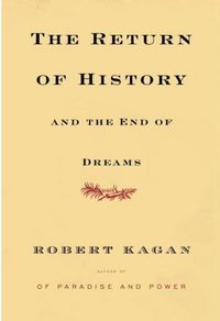 The Return of History and the End of Dreams by Robert Kagan