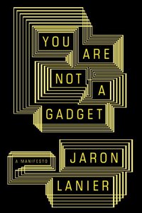 You Are Not A Gadget by Jaron Lanier