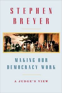 Making Our Democracy Work by Stephen Breyer