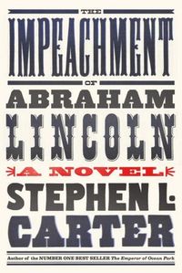 The Impeachment Of Abraham Lincoln by Stephen L. Carter