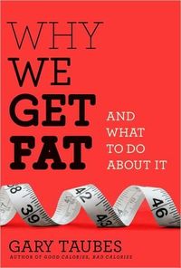 Why We Get Fat by Gary Taubes