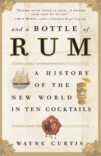 And A Bottle Of Rum by Wayne Curtis