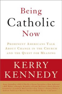 Being Catholic Now by Kerry Kennedy