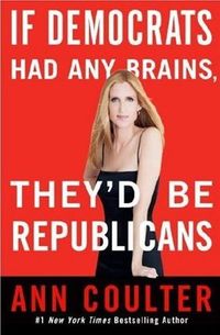 If Democrats Had Any Brains, They'd Be Republicans by Ann Coulter