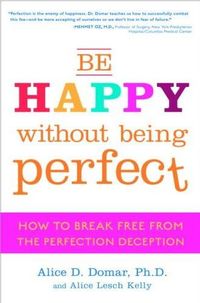 Be Happy Without Being Perfect by Alice Domar