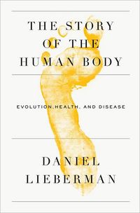 The Story Of The Human Body by Daniel Lieberman