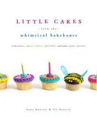 Little Cakes from the Whimsical Bakehouse by Kaye Hansen