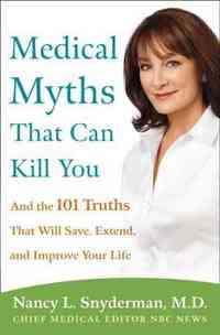 Medical Myths That Can Kill You by Nancy L. Snyderman