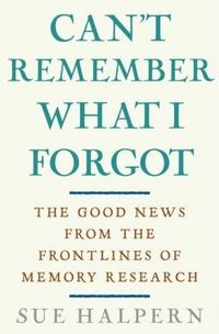 Can't Remember What I Forgot by Sue Halpern