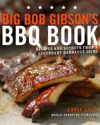 Big Bob Gibson's BBQ Book by Chris Lilly