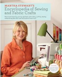 Martha Stewart's Encyclopedia Of Sewing And Fabric Crafts by Martha Stewart