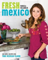 Fresh Mexico by Marcela Valladolid