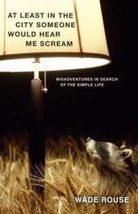 At Least in the City Someone Would Hear Me Scream by Wade Rouse