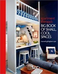Apartment Therapy's Big Book Of Small, Cool Spaces by Maxwell Gillingham-Ryan
