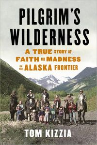 Pilgrim's Wilderness by Tom Kizzia