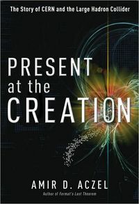Present at the Creation by Amir D. Aczel