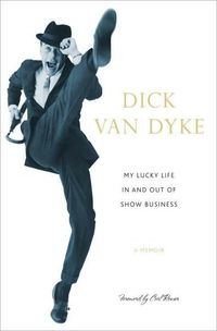 My Lucky Life In And Out Of Show Business by Dick Van Dyke