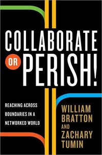Collaborate Or Perish! by William Bratton