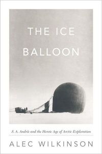 The Ice Balloon by Alec Wilkinson